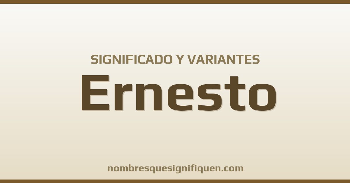 Significado del nombre Ernesto y variantes