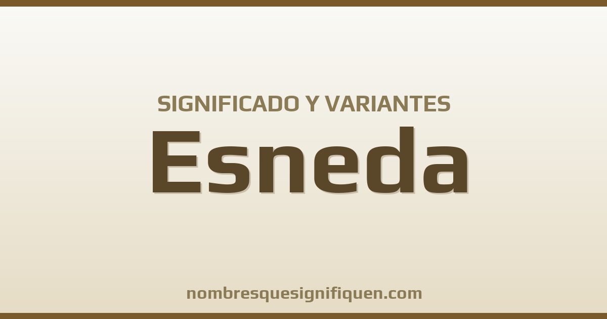 Significado del nombre Esneda y variantes