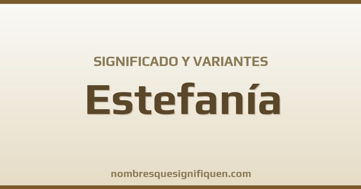 Significado del nombre Estefanía y variantes