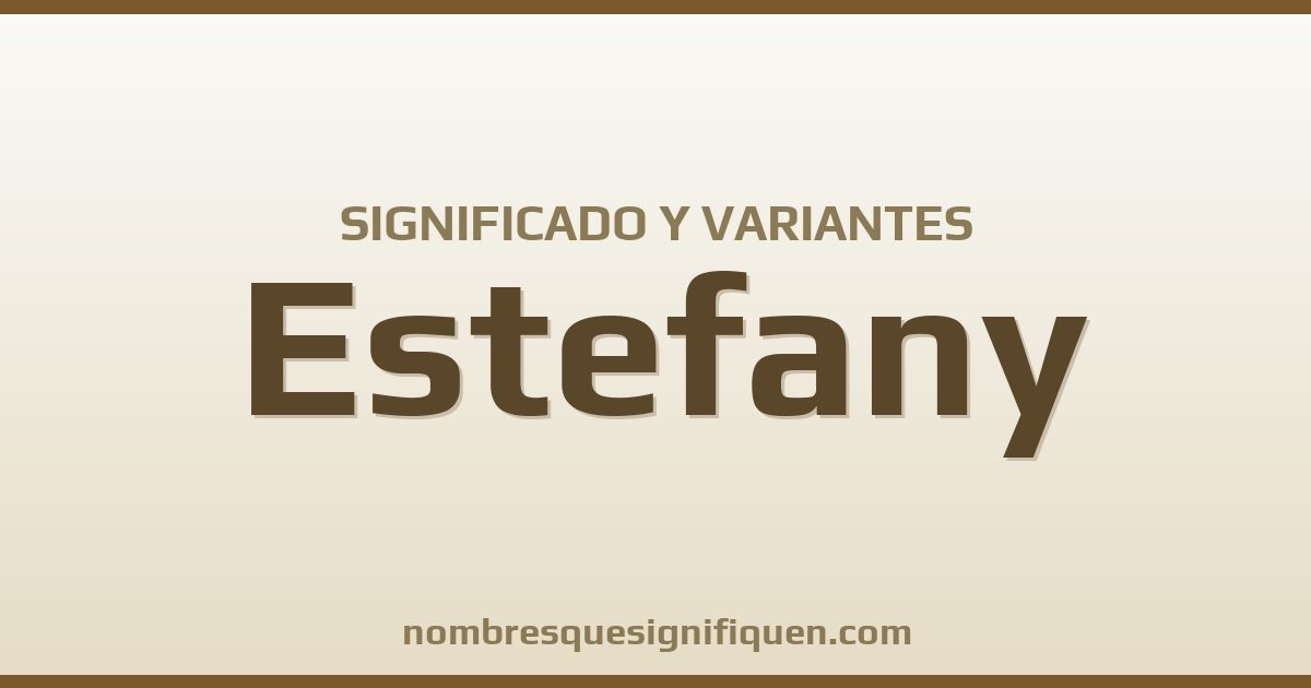 Significado del nombre Estefany y variantes
