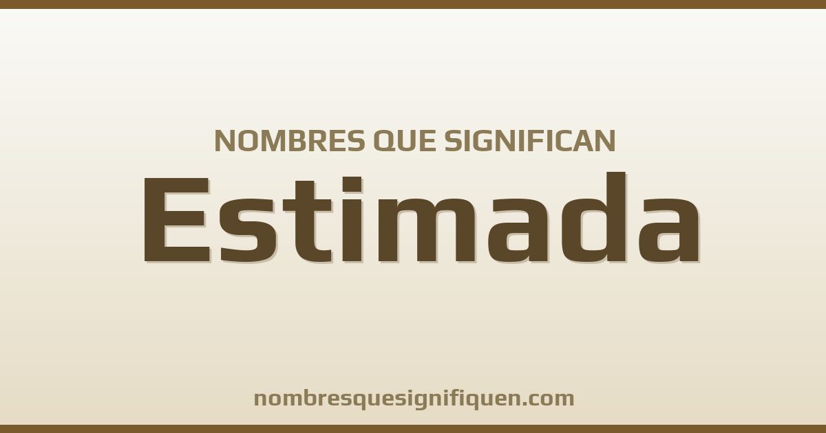 Nombres que significan estimada