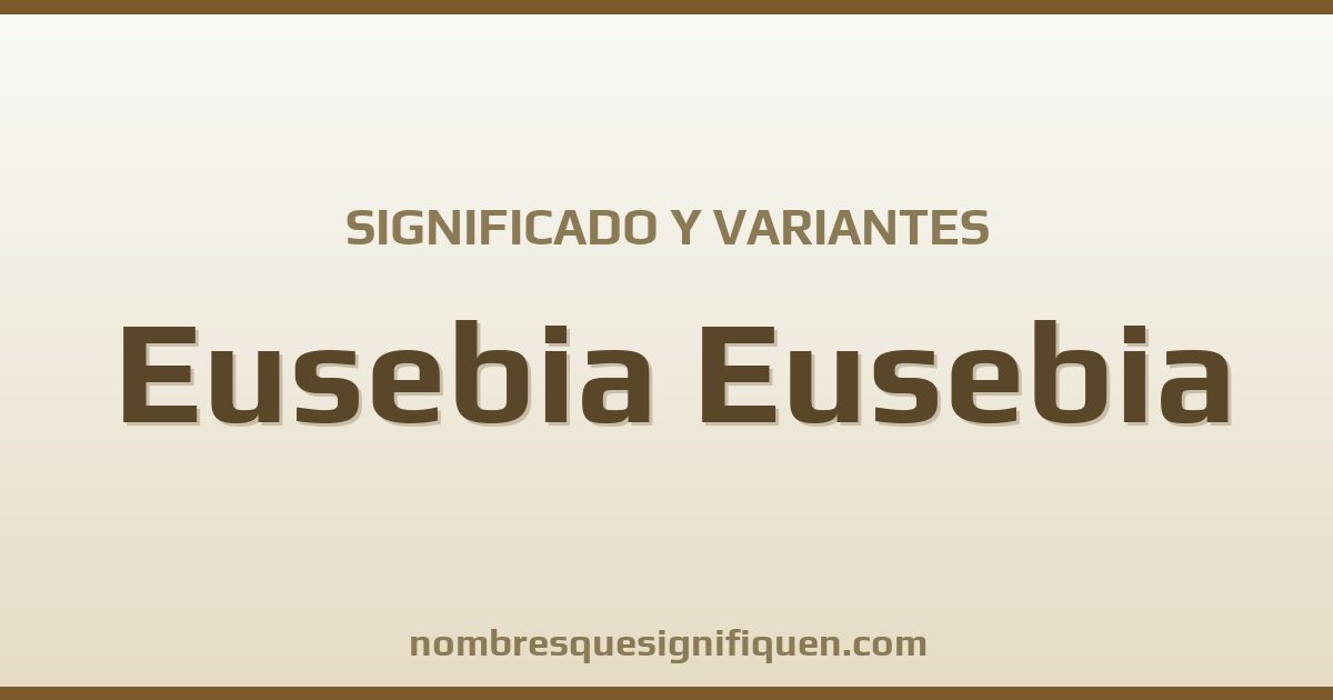 Significado del nombre Eusebia Eusebia y variantes