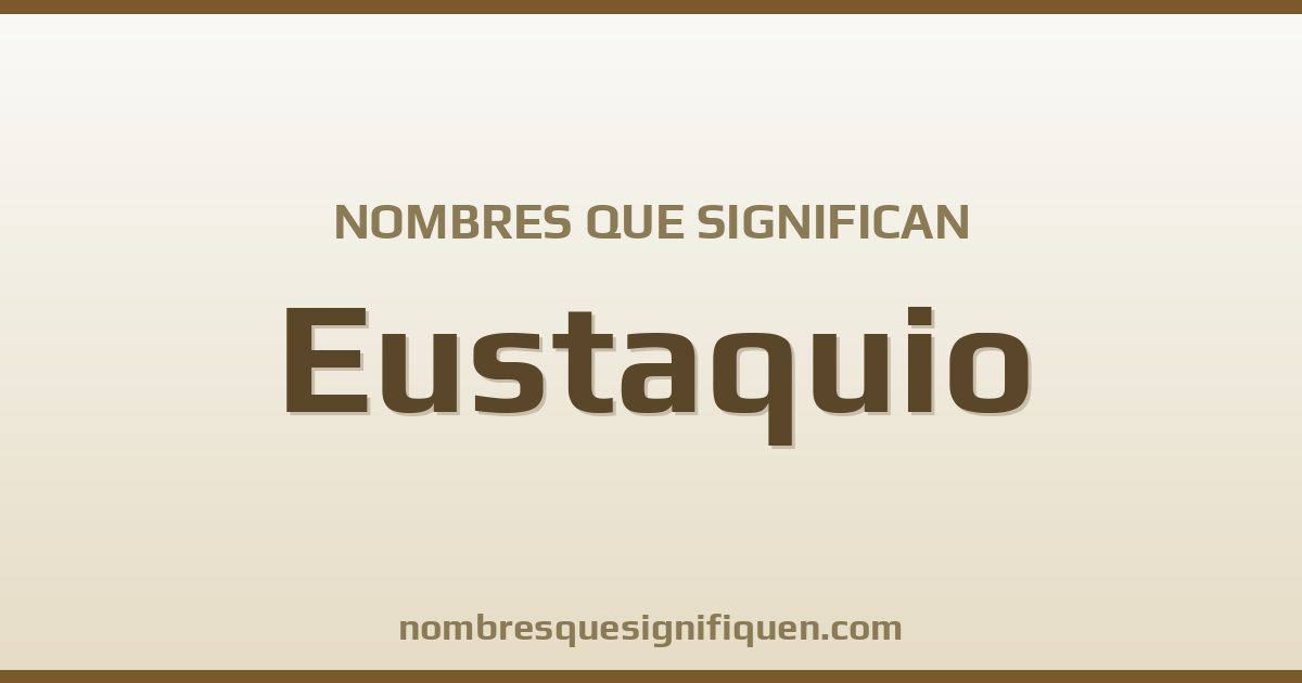 Nombres que significan eustaquio
