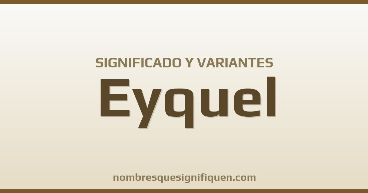 Significado del nombre Eyquel y variantes
