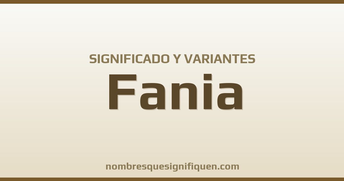 Significado del nombre Fania y variantes