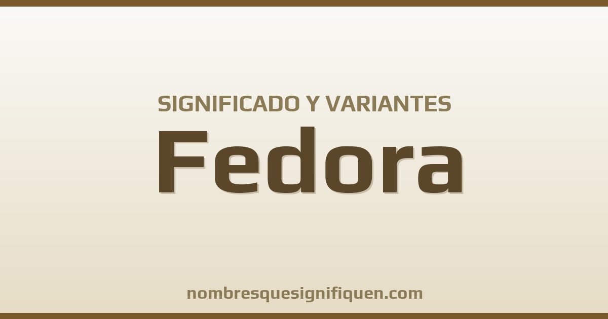 Significado del nombre Fedora y variantes
