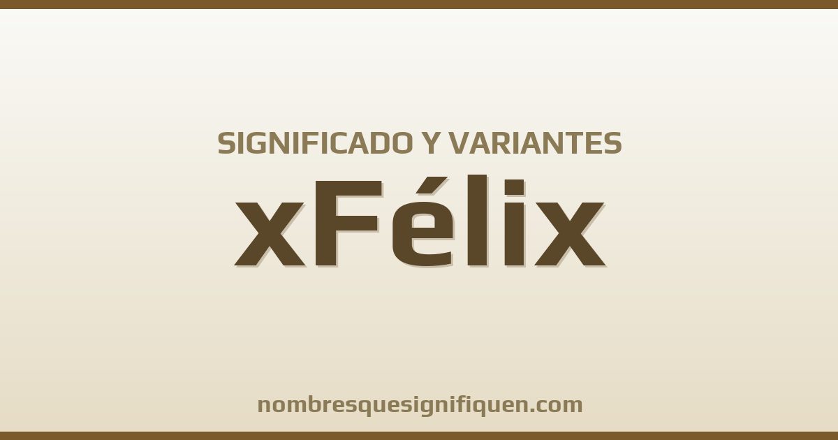 Significado del nombre xFélix y variantes