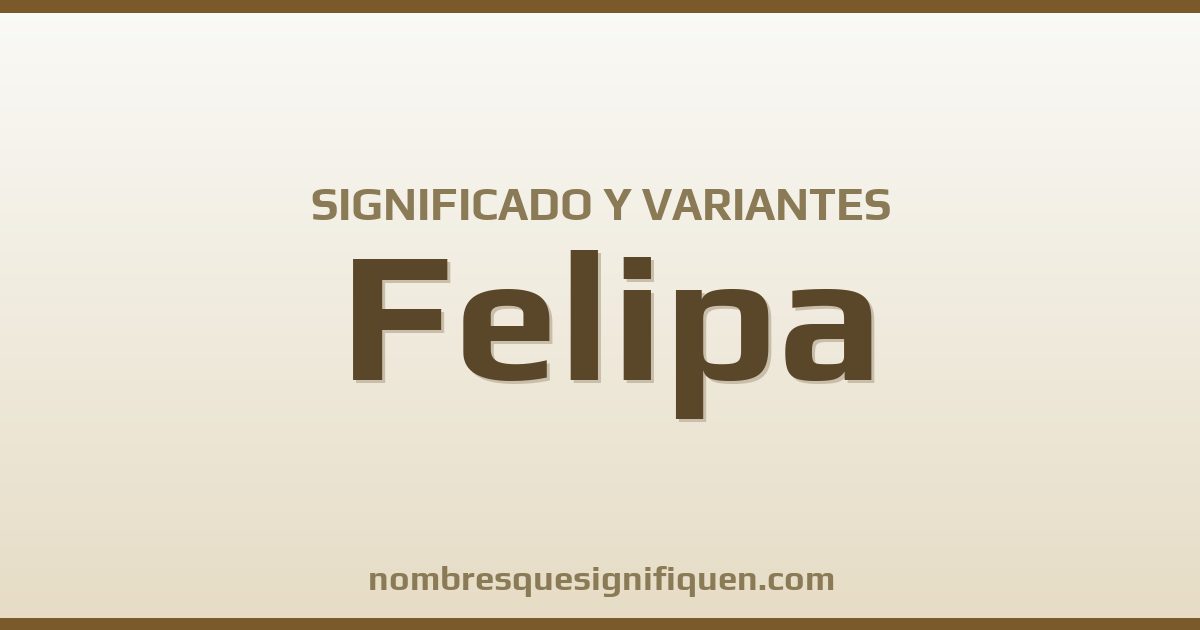 Significado del nombre Felipa y variantes