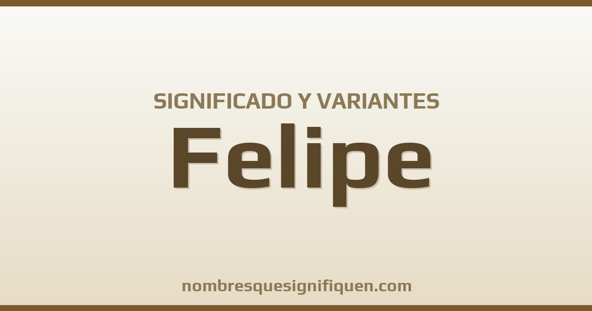 Significado del nombre Felipe y variantes