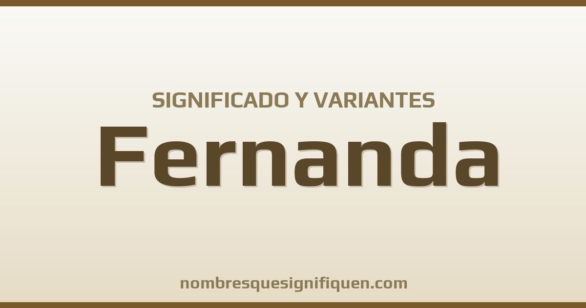 Significado del nombre Fernanda y variantes