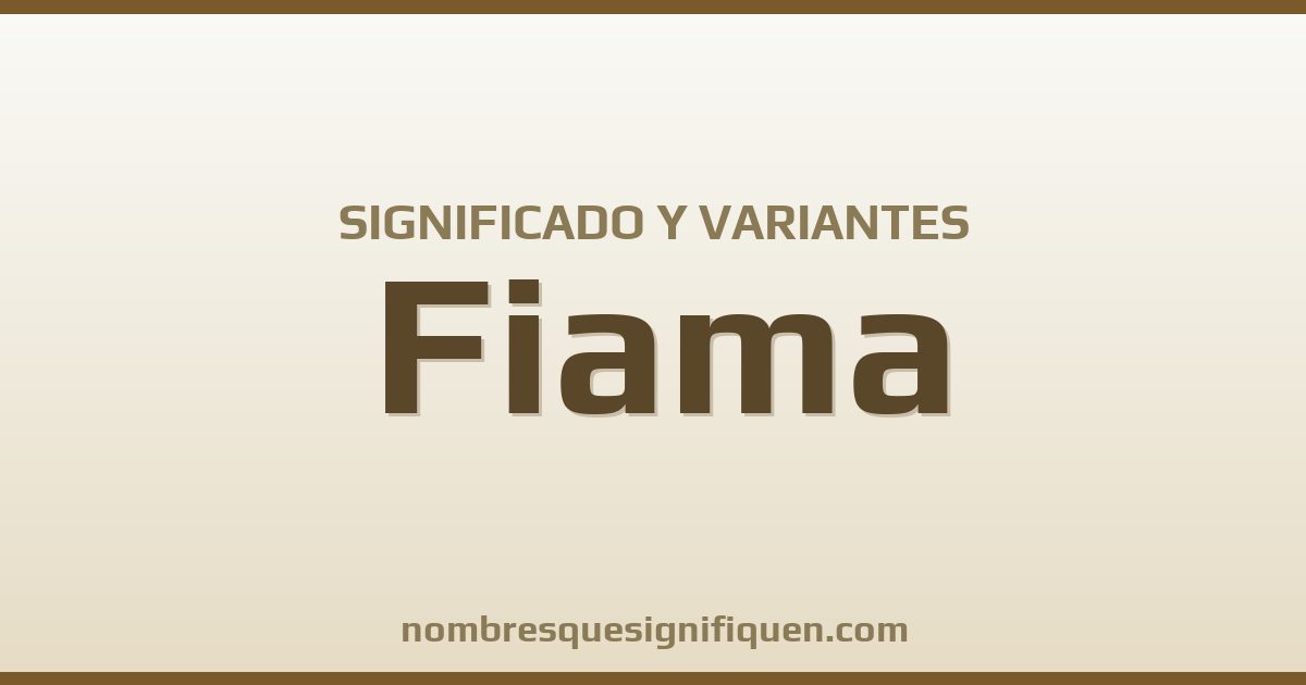 Significado del nombre Fiama y variantes