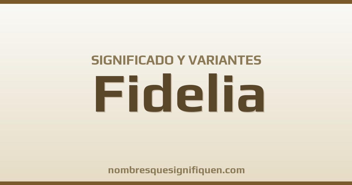 Significado del nombre Fidelia y variantes