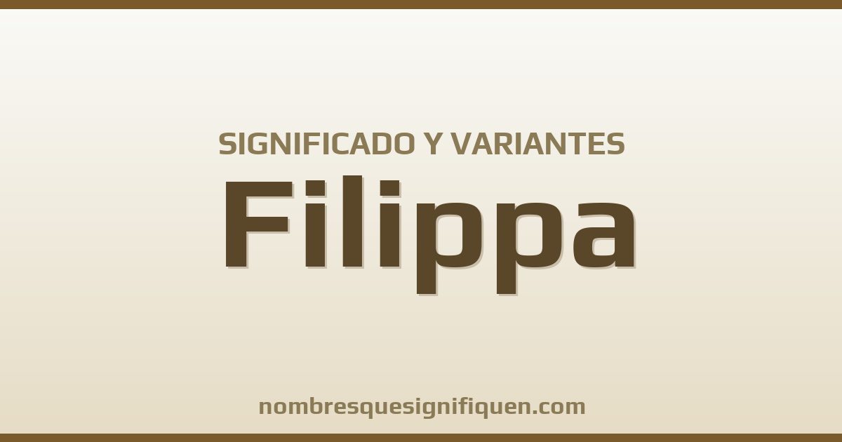 Significado del nombre Filippa y variantes