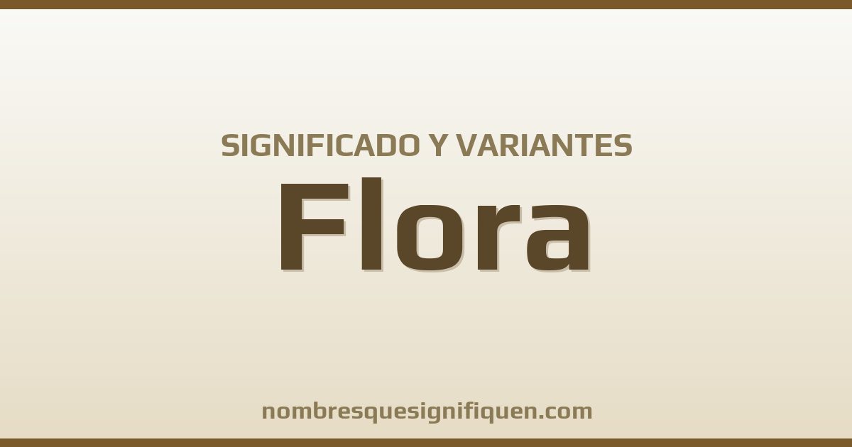 Significado del nombre Flora y variantes