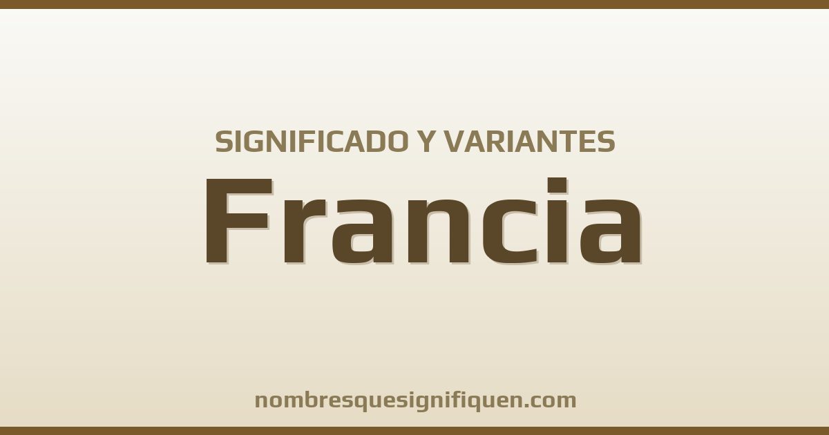 Significado del nombre Francia y variantes