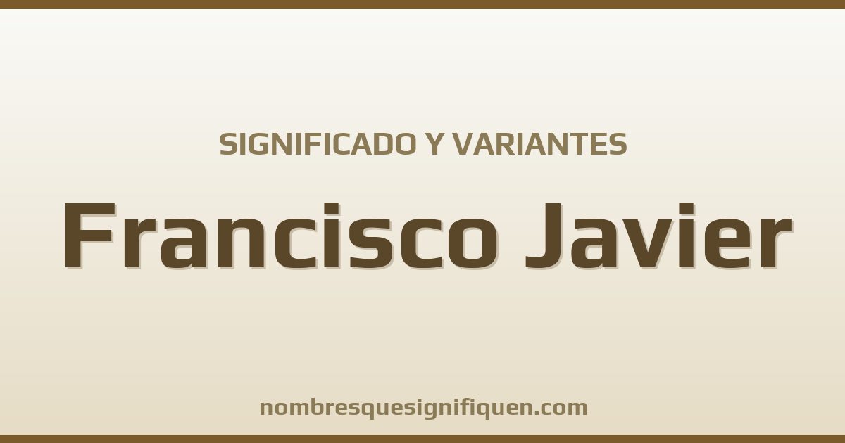 Significado del nombre Francisco Javier y variantes