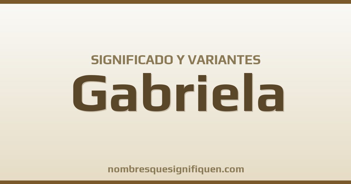 Significado del nombre Gabriela y variantes