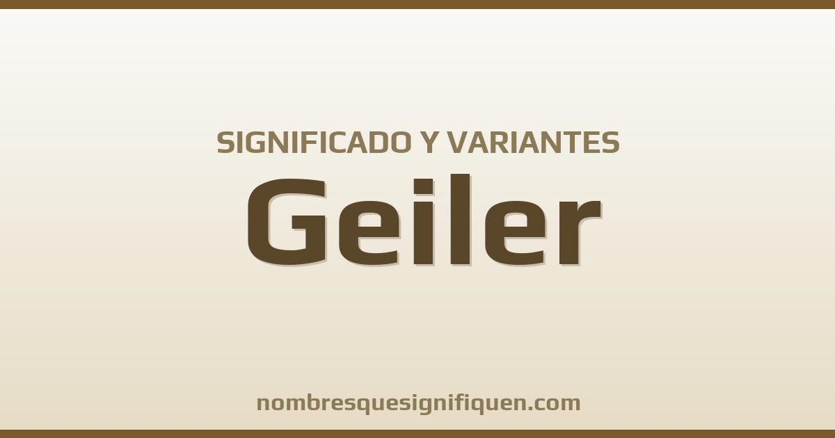 Significado del nombre Geiler y variantes
