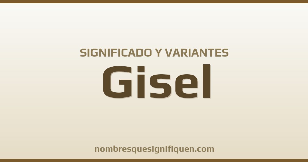 Significado del nombre Gisel y variantes