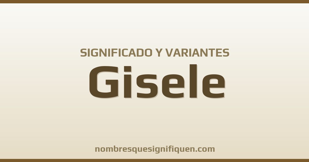 Significado del nombre Gisele y variantes