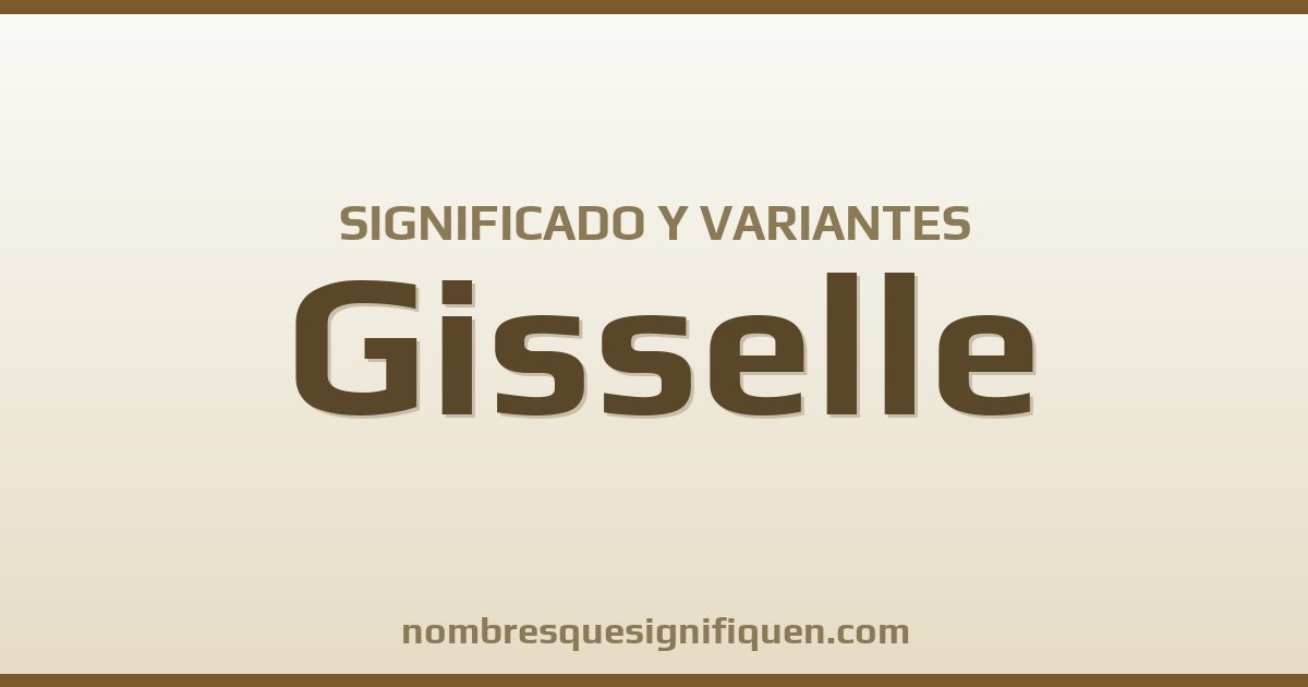 Significado del nombre Gisselle y variantes