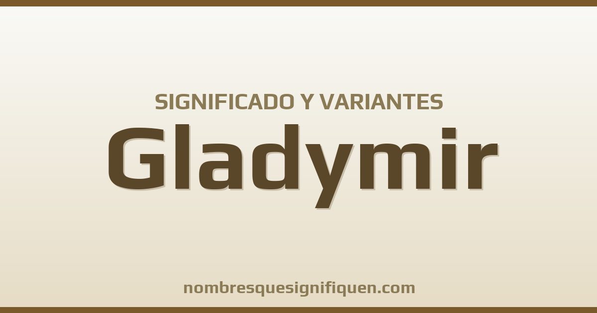 Significado del nombre Gladymir y variantes