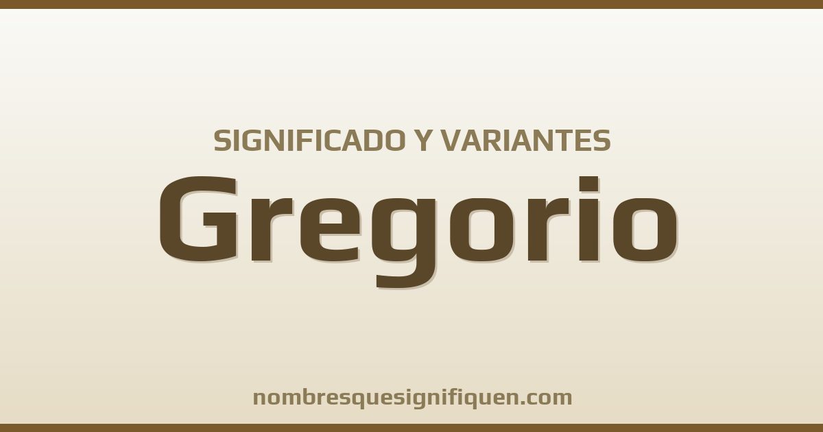 Significado del nombre Gregorio y variantes