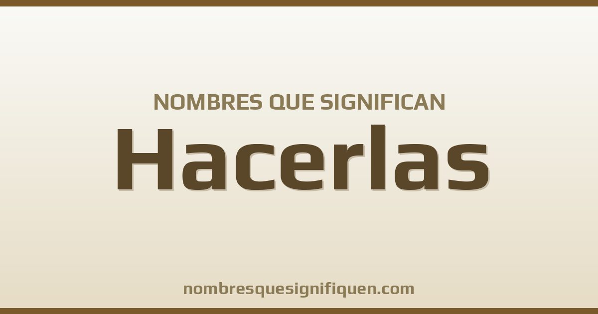 Nombres que significan hacerlas