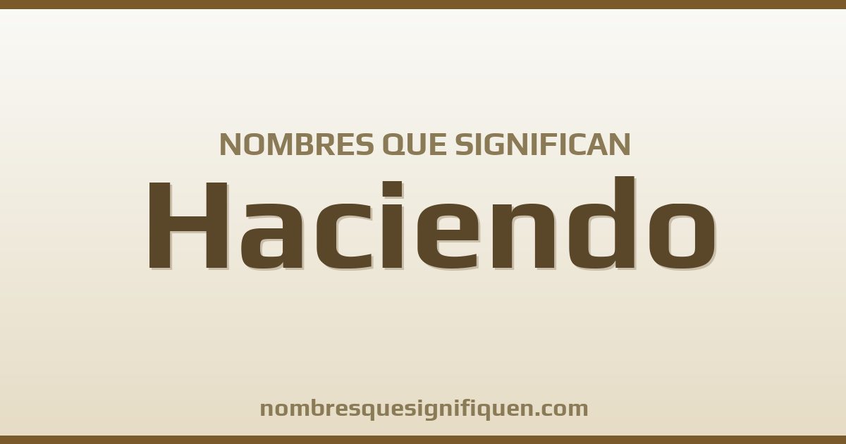 Nombres que significan haciendo