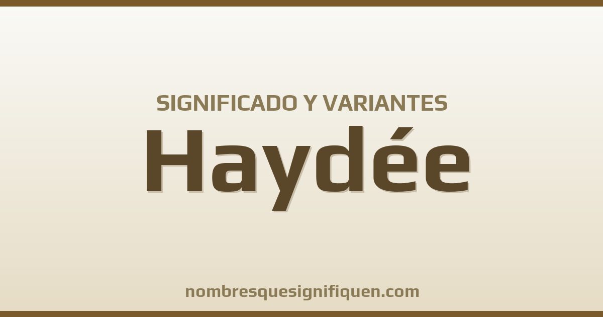 Significado del nombre Haydée y variantes
