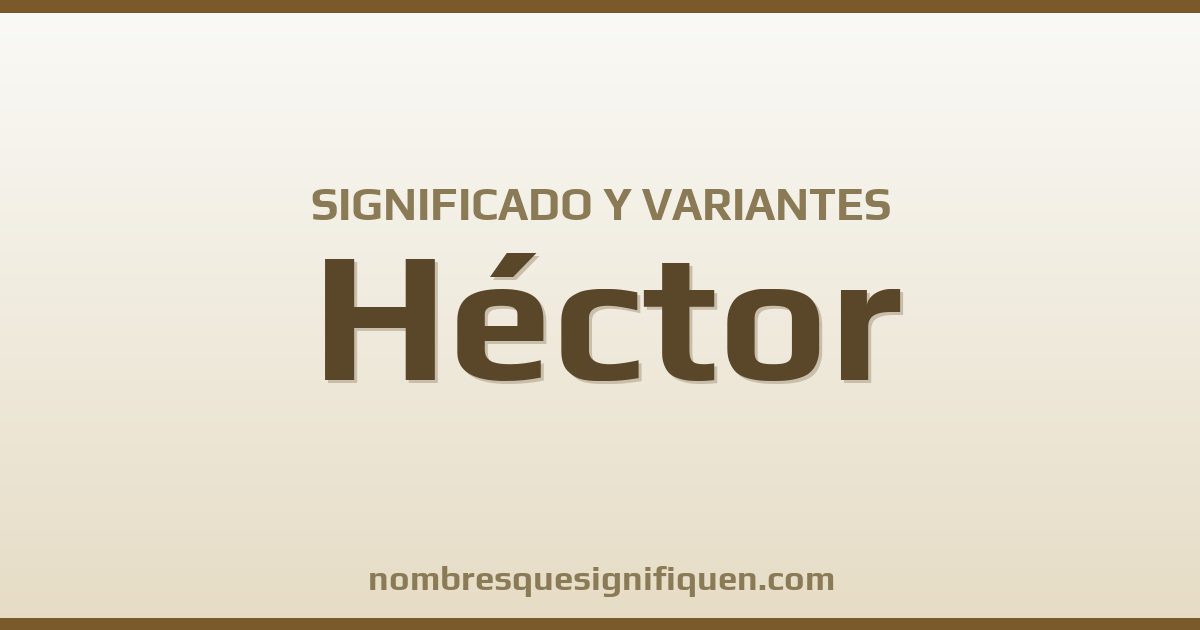 Significado del nombre Héctor y variantes