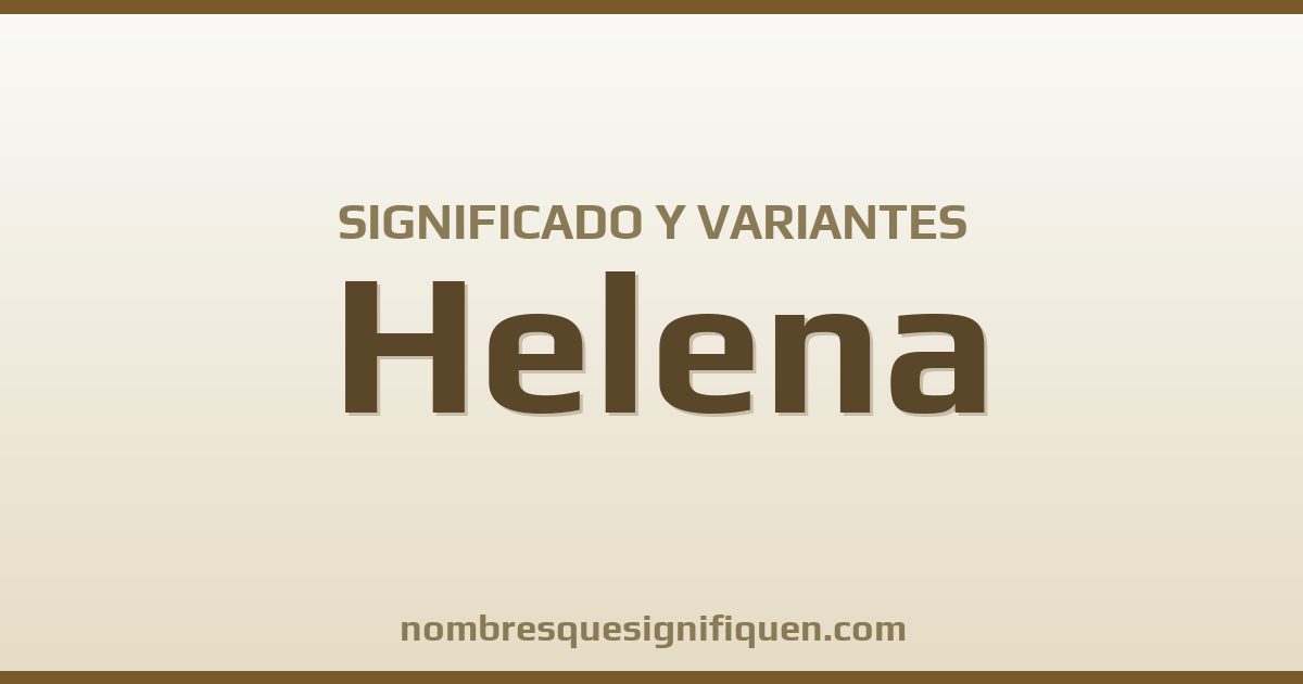 Significado del nombre Helena y variantes