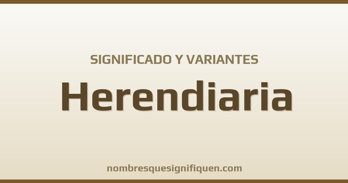Significado del nombre Herendiaria y variantes