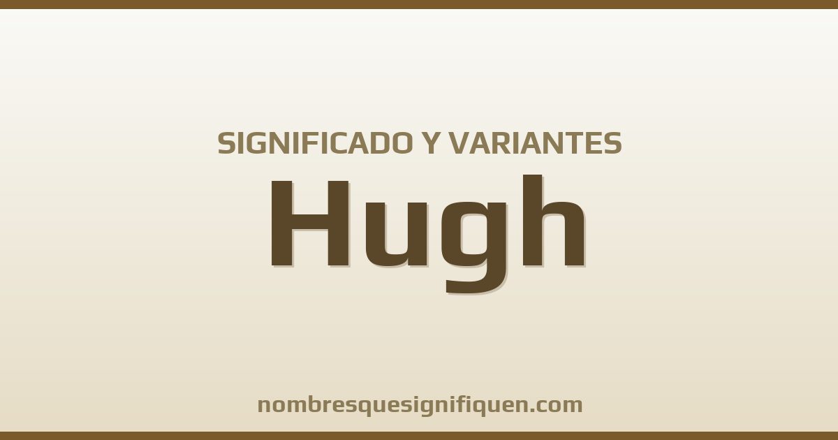 Significado del nombre Hugh y variantes