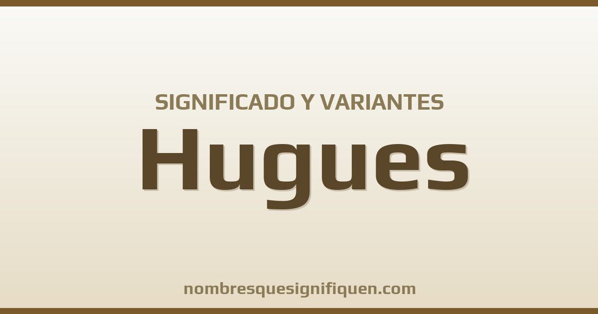 Significado del nombre Hugues y variantes