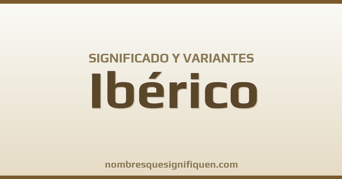 Significado del nombre Ibérico y variantes