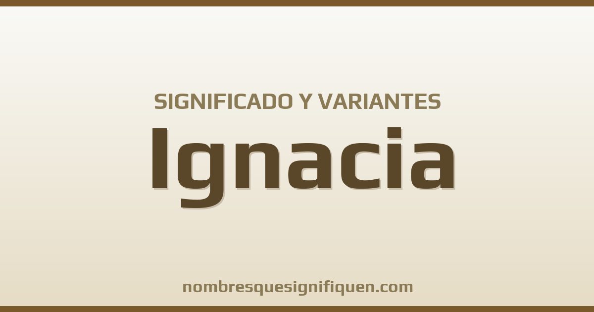 Significado del nombre Ignacia y variantes