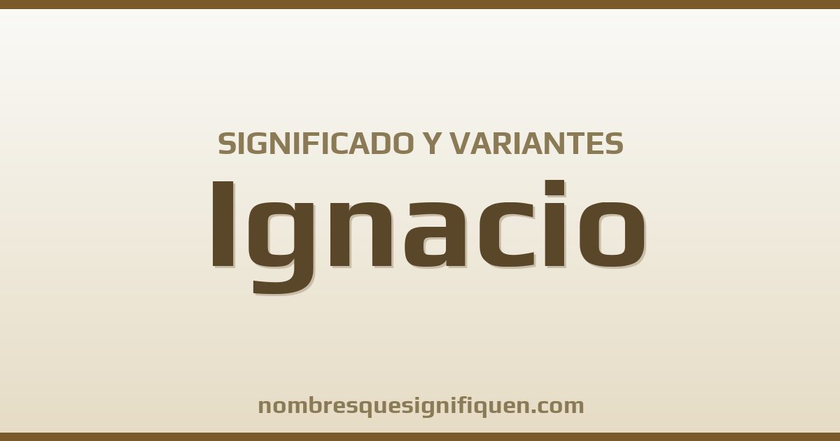 Significado del nombre Ignacio y variantes