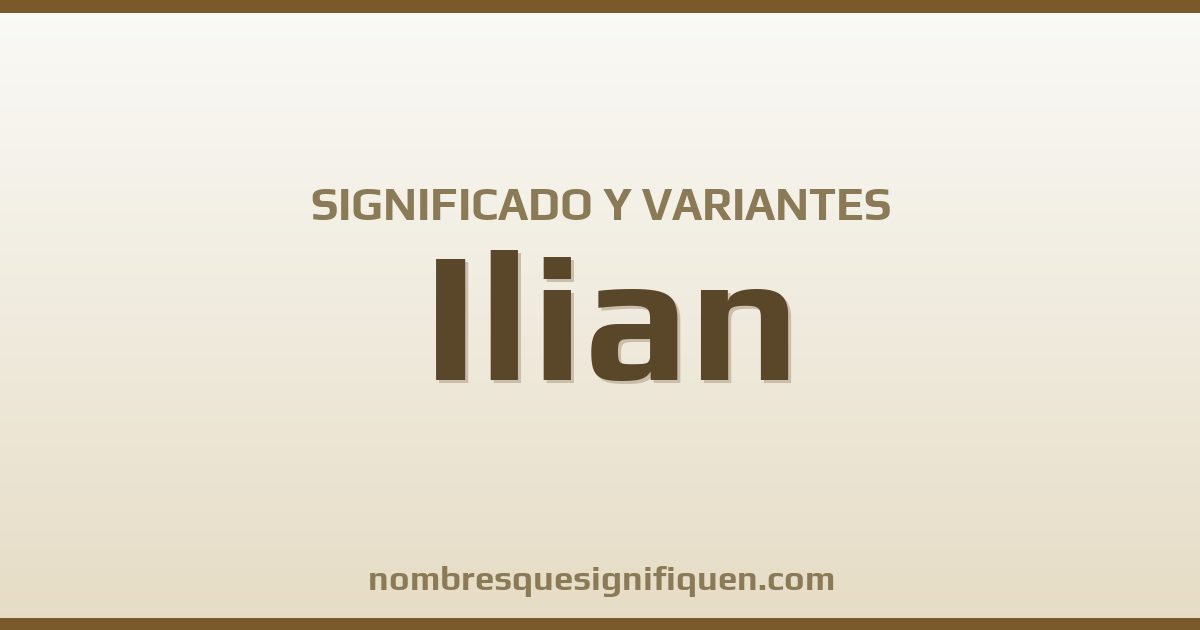 Significado del nombre Ilian y variantes