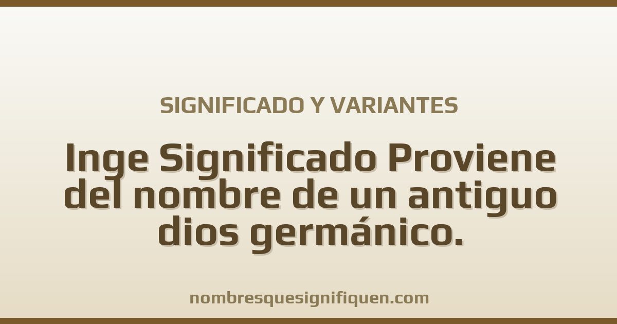 Significado del nombre Inge Significado Proviene del nombre de un antiguo dios germánico. Características Es generoso y variantes