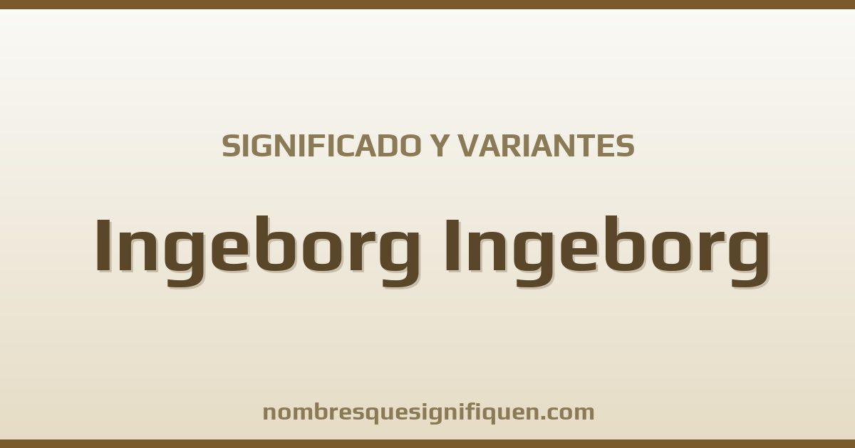 Significado del nombre Ingeborg Ingeborg y variantes