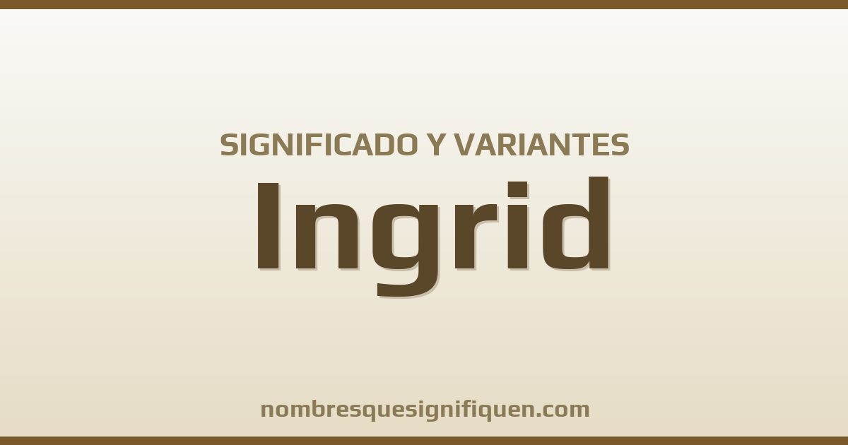Significado del nombre Ingrid y variantes