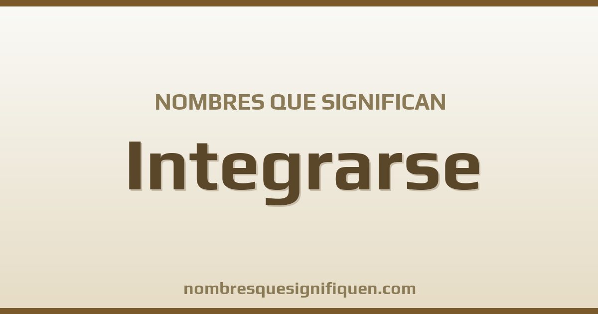 Nombres que significan integrarse