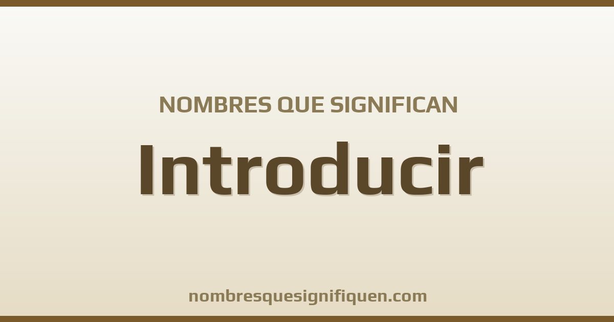 Nombres que significan introducir