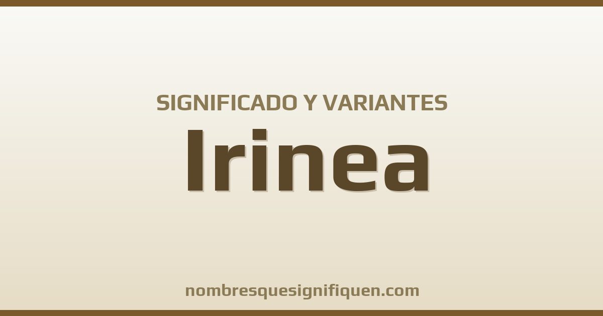 Significado del nombre Irinea y variantes