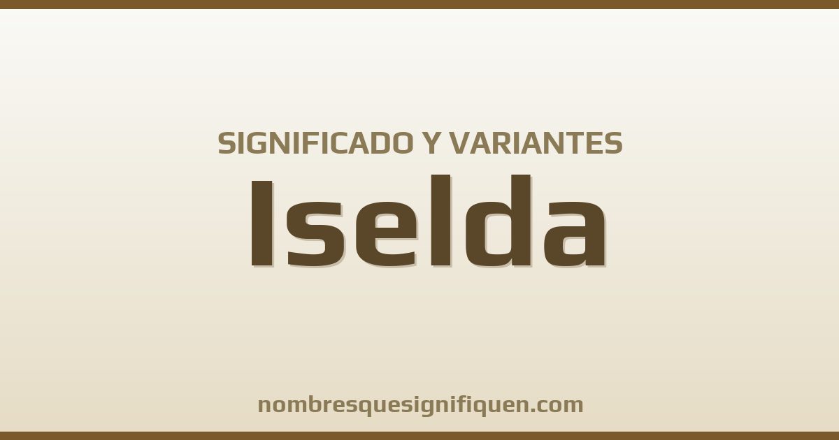 Significado del nombre Iselda y variantes