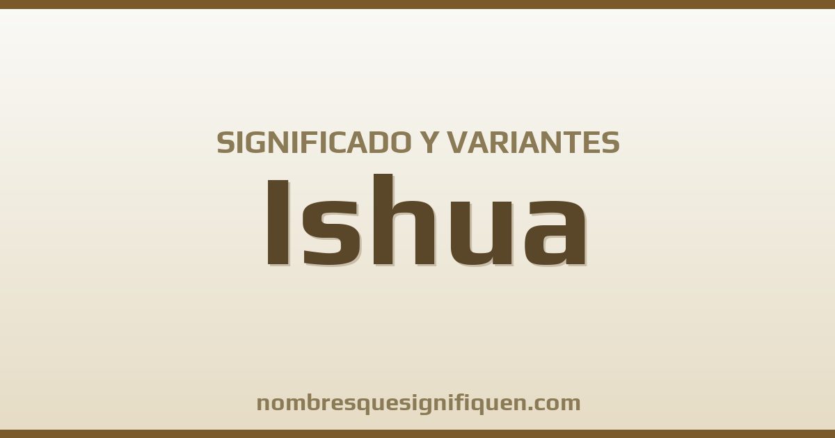 Significado del nombre Ishua y variantes