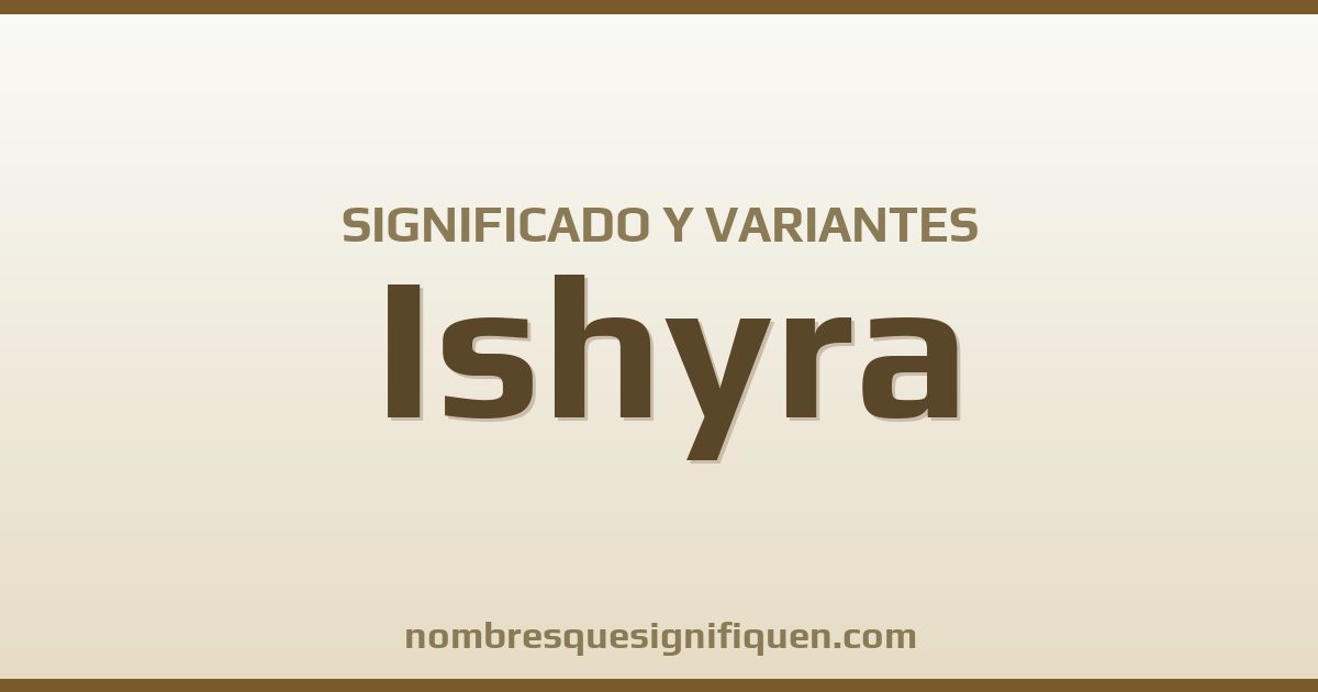 Significado del nombre Ishyra y variantes