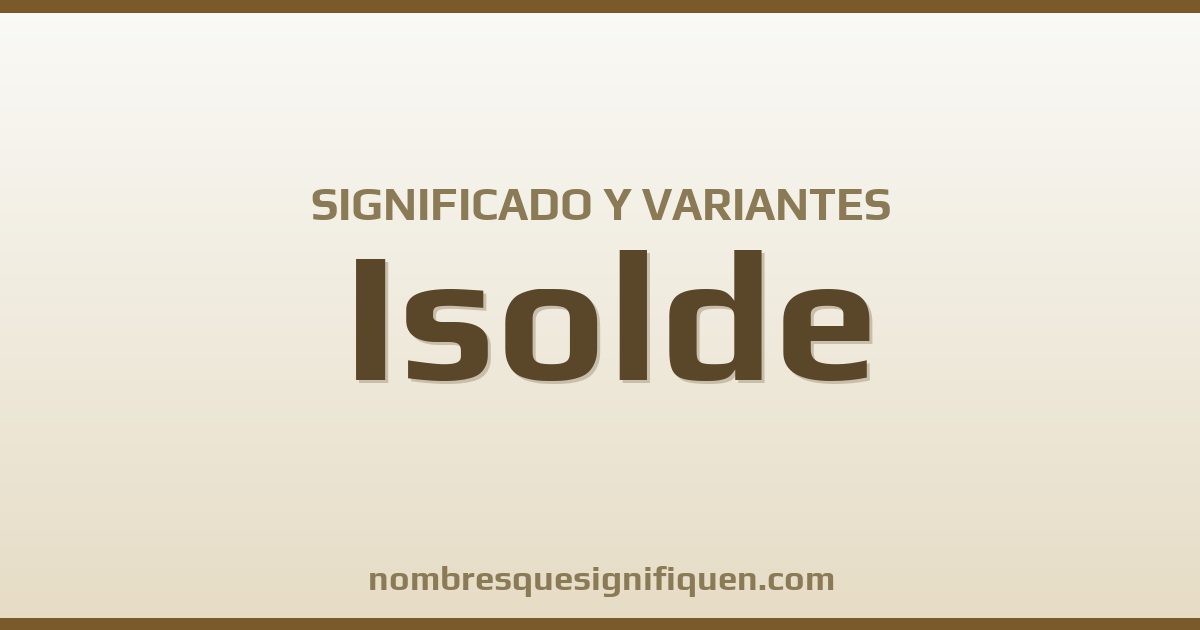 Significado del nombre Isolde y variantes