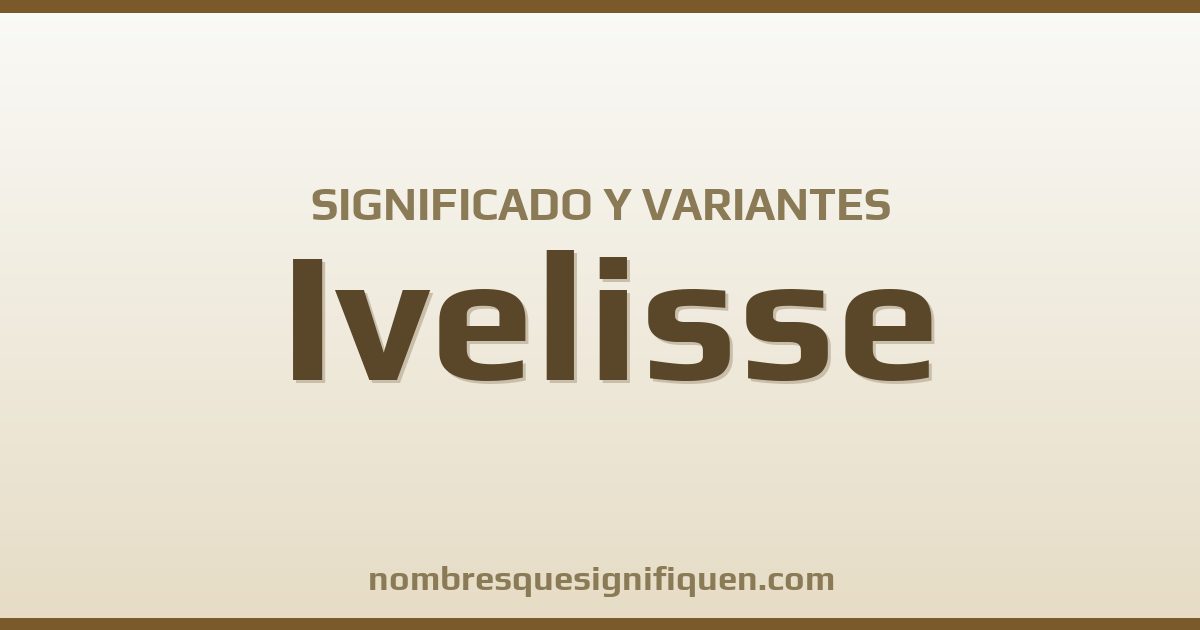 Significado del nombre Ivelisse y variantes